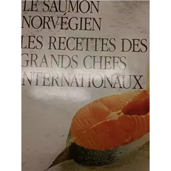 Le saumon norvégien: les recettes des grands chefs internationaux - Willy Wyssenbach