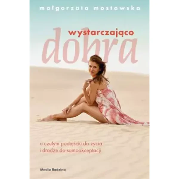 Wystarczajaco dobra. O czulym podejsciu do zycia i drodze do samoakceptacji - Małgorzata Mostowska
