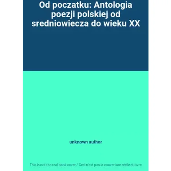 Od poczatku: Antologia poezji polskiej od sredniowiecza do wieku XX - unknown author