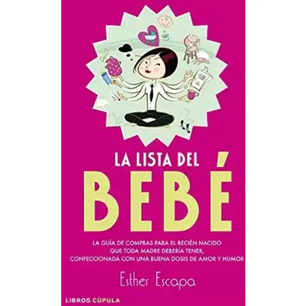 La lista del bebé: La guía de compras para el recién nacido que toda madre debería tener, confeccionada con una buena dosis de amor y humor - Esther Escapa Castro