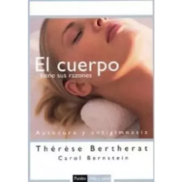 El cuerpo tiene sus razones: Autocura y antigimnasia: 1 (Vida y Salud) - Thérèse Bertherat, Carol Bernstein