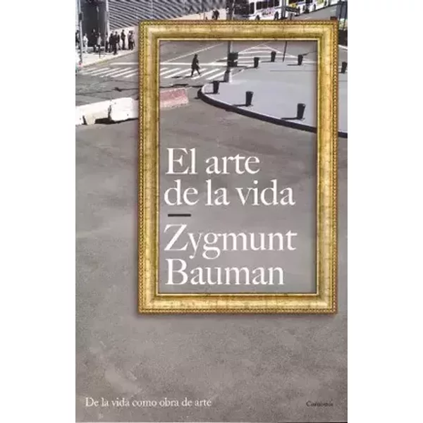 El arte de la vida: De la vida como obra de arte: 1 (Contextos) - Zygmunt Bauman