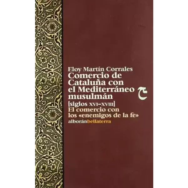 Comercio de Cataluña con el mediterraneo musulman (siglos XVI-XVIII) - ELOY MARTIN
