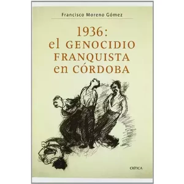 1936: El Genocidio Franquista En Cordoba - Francisco Moreno Gomez