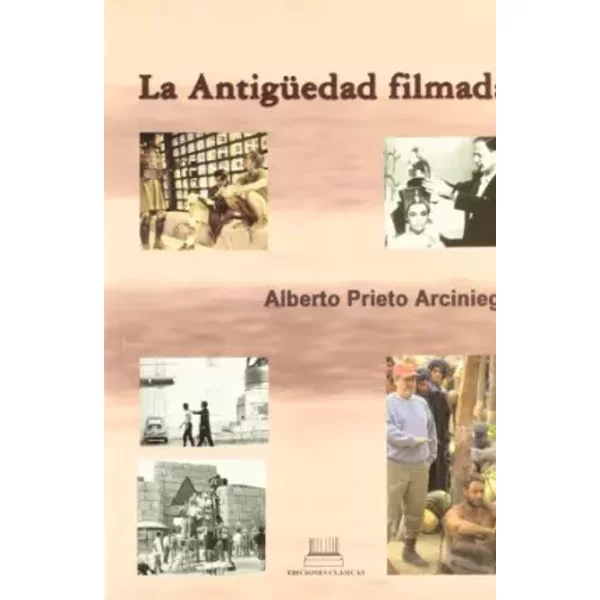 La antigüedad filmada - Alberto Prieto Arciniega