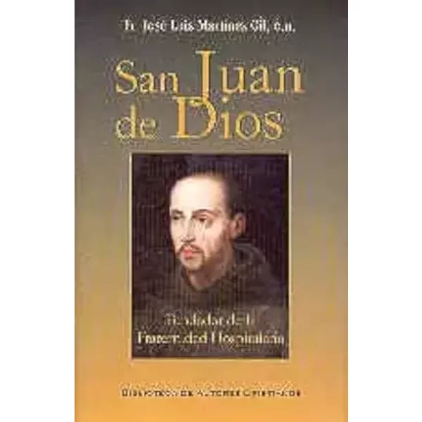 San Juan de Dios, fundador de la Fraternidad Hospitalaria: Consolidación de la Fraternidad según documentos inéditos, 1534-1619 (MAIOR) - José Luis Martínez Gil