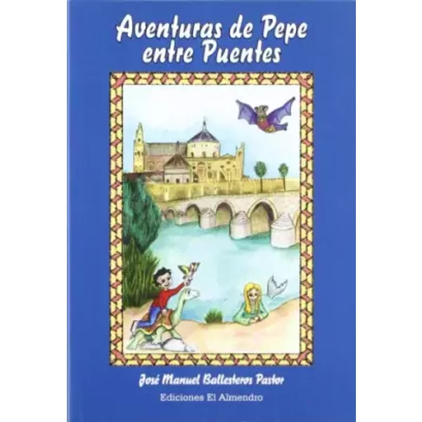 Aventuras de Pepe entre puentes - José Manuel Ballesteros Pastor