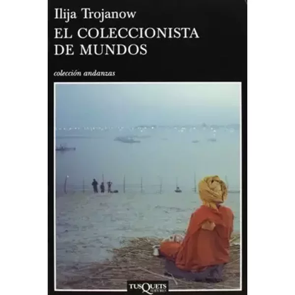 El coleccionista de mundos: 655 (Andanzas) - Ilija Trojanow