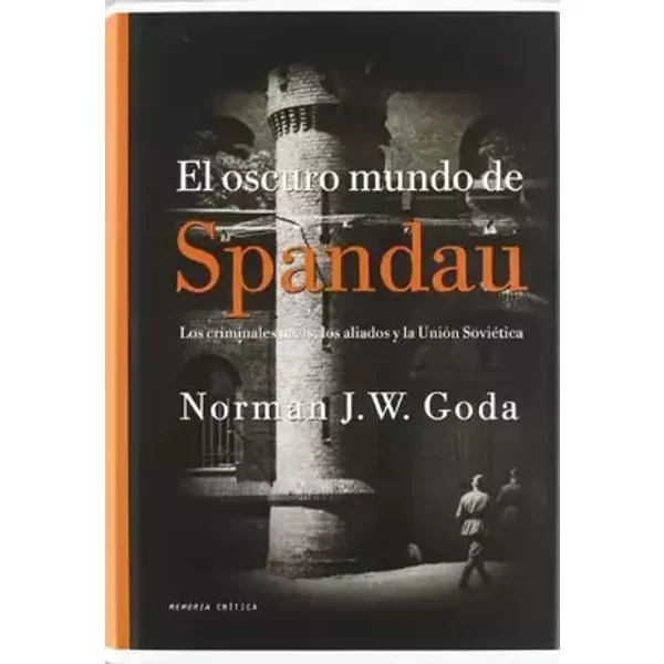 El oscuro mundo de Spandau: Los criminales nazis y el inicio de la Guerra Fría: 1 (Memoria Crítica) - Norman J. W. Goda