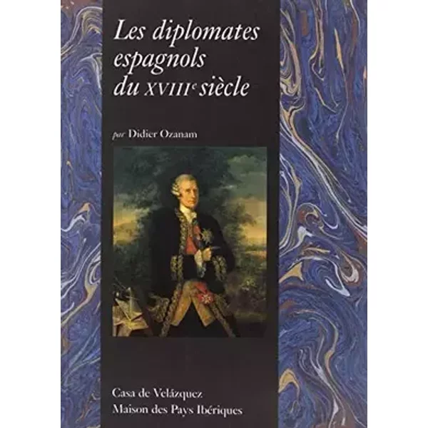 Les diplomates espagnols du XVIIIe siècle. Introduction et répertoire biographique (1700-1808) - Didier Ozanam