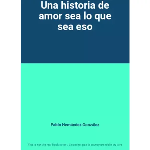 Una Historia De Amor Sea Lo Que Sea Eso - Pablo HernáNdez GonzáLez-image