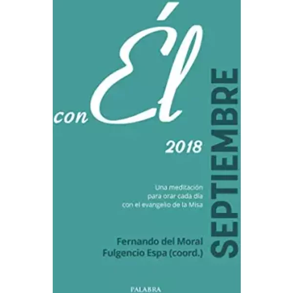 Septiembre 2018, con Él. Una meditación para orar cada día con el evangelio de la Misa: 80 - Fernando del Moral