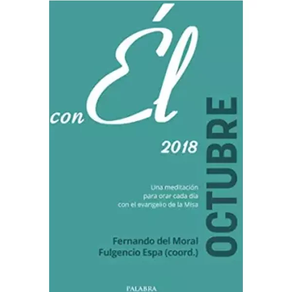 Octubre 2018, con Él. Una meditación para orar cada día con el evangelio de la Misa: 81 - Fernando del Moral