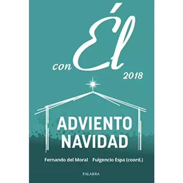 Adviento-Navidad 2018, con Él: Diciembre 2018. Una meditación para orar cada día con el evangelio de la Misa: 83 - Fernando del Moral