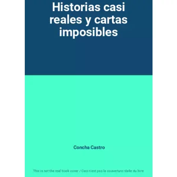 Historias casi reales y cartas imposibles - Concha Castro