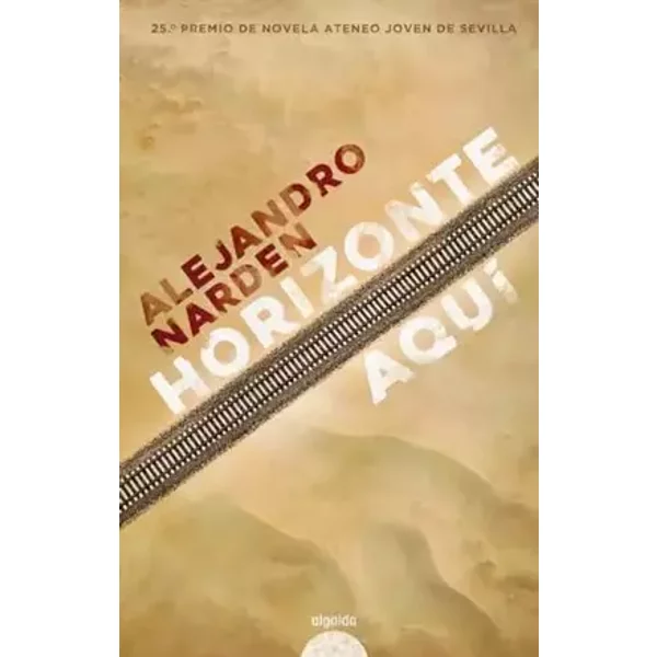Horizonte aquí (ALGAIDA LITERARIA - PREMIO ATENEO JOVEN DE SEVILLA) - Alejandro Narden