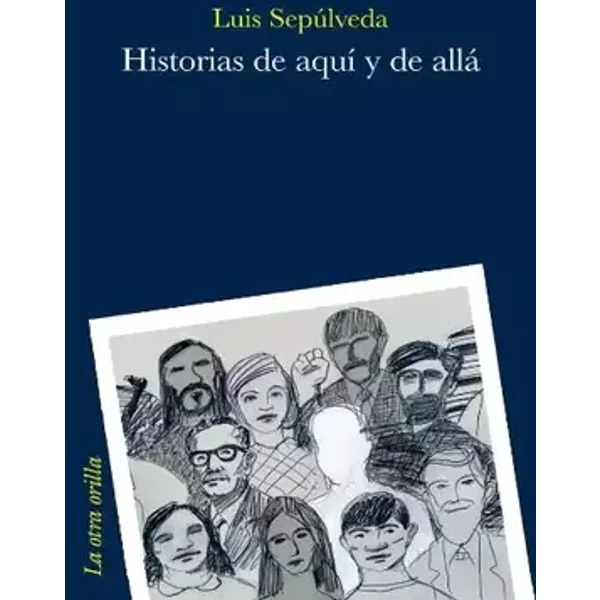 Historias de aquí y de allá (La otra orilla) - Luis Sepúlveda