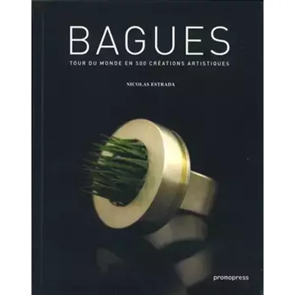 Bagues: Tour du monde en 500 créations artistiques - Nicolas Estrada