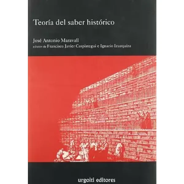 Teoría del saber histórico: 18 (Grandes Obras) - José Antonio Maravall, Francisco Javier Caspistegui, Ignacio Izuzquiza
