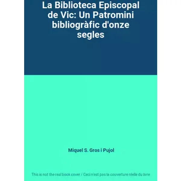 La Biblioteca Episcopal de Vic: Un Patromini bibliogràfic d'onze segles - Miquel S. Gros i Pujol