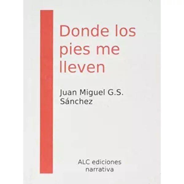 DONDE LOS PIES ME LLEVEN - JUAN MIGUEL GUTIERREZ DE LA SOLANA SANCHEZ