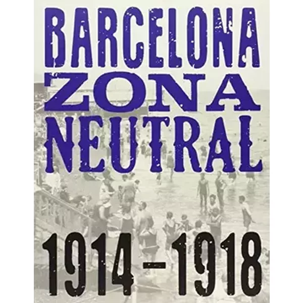 Barcelona Zona Neutral. 1914-1918 - FELIX : MINGUET, JOAN M. FANES