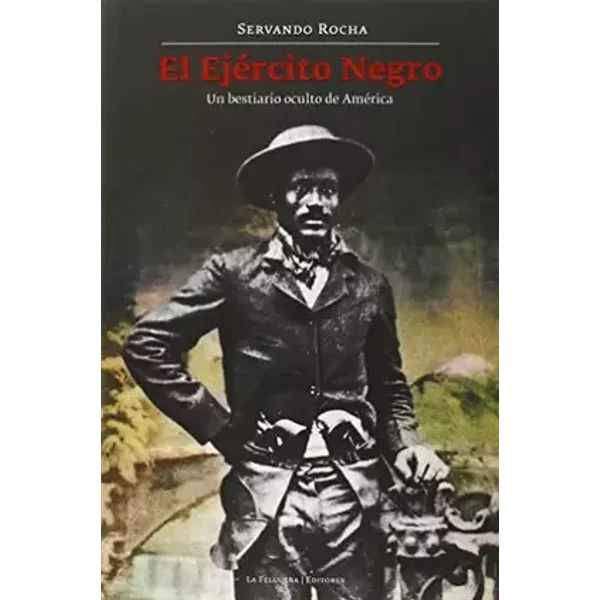 El Ejército Negro: UN BESTIARIO OCULTO DE AMÉRICA: 29 (Memorias del subsuelo) - Servando Rocha
