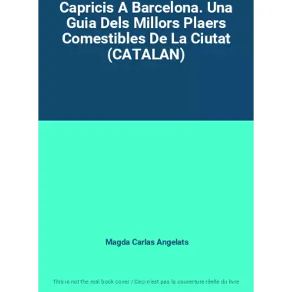 Capricis A Barcelona. Una Guia Dels Millors Plaers Comestibles De La Ciutat (CATALAN) - Magda Carlas Angelats