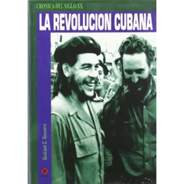 La Revolucion Cubana/ the Cuban Revolution (Cronica Del Siglo XX / XX Century Chronicle) - Gustavo C. Guevara