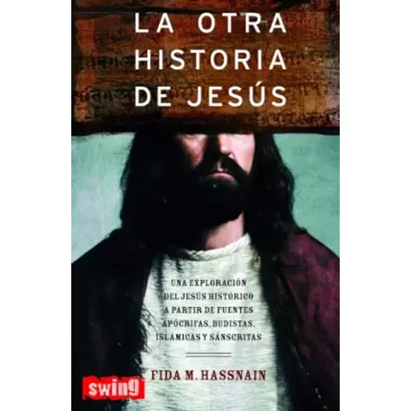 Otra historia de jesús, la: Descubra la verdad sobre los años ocuros de jesús y el auténtico alcance universal de sus enseñanzas. (GRANDES E - Fida Hassnain