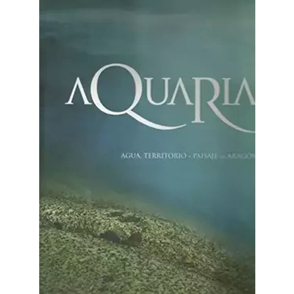 Aquaria. Agua, Territorio y Paisaje en Aragon. - Jose Luis Acin Fanlo
