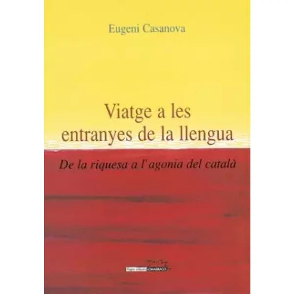 Viatge A Les Entranyes De La Llengua: De La Riquesa A L'agonia Del Català - Eugeni Casanova I Solanes-image