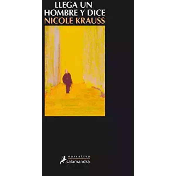 Llega un hombre y dice (Narrativa) - Nicole Krauss