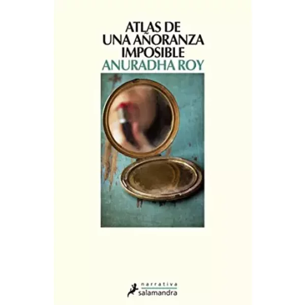Atlas de una añoranza imposible - Anuradha Roy