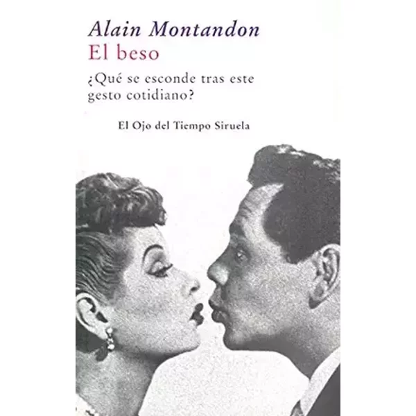 El beso: ¿Qué se esconde tras este gesto cotidiano? (El Ojo del Tiempo) - Alain Montandon