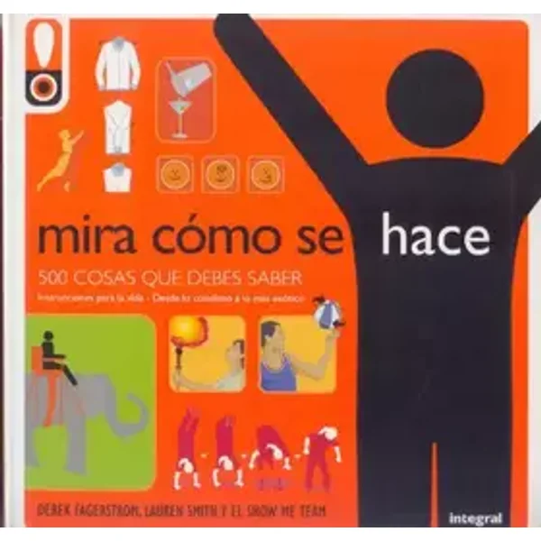 Mira cómo se hace: 500 cosas que debes saber: 184 (NO FICCION JUVENIL) - Derek Fagerstrom, Laura Smith, Abm Communications Management
