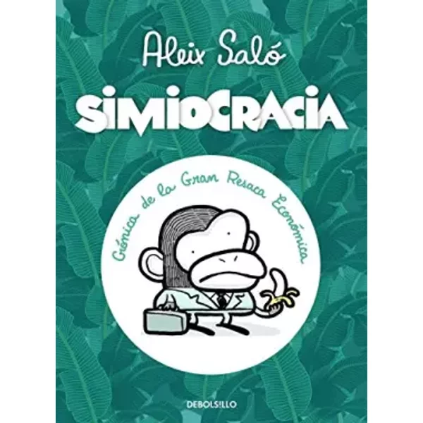Simiocracia / Apeocracy: Cronica De La Gran Resaca Economica / Chronicle of the Great Economic Backwash - ALEXIS SALO