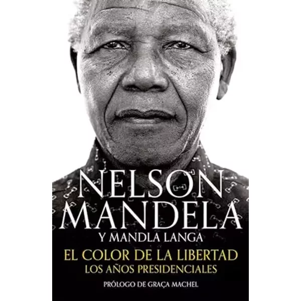 El color de la libertad: Los años presidenciales (Primera persona) - Nelson Mandela, Mandla Langa