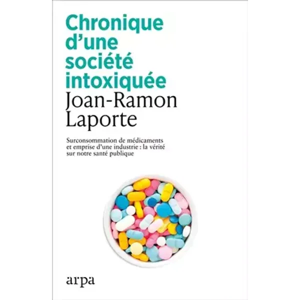 Chronique d'une société intoxiquée: Surconsommation de médicaments et emprise d'une industrie : la vérité sur notre santé publique - Joan-Ramon Laporte