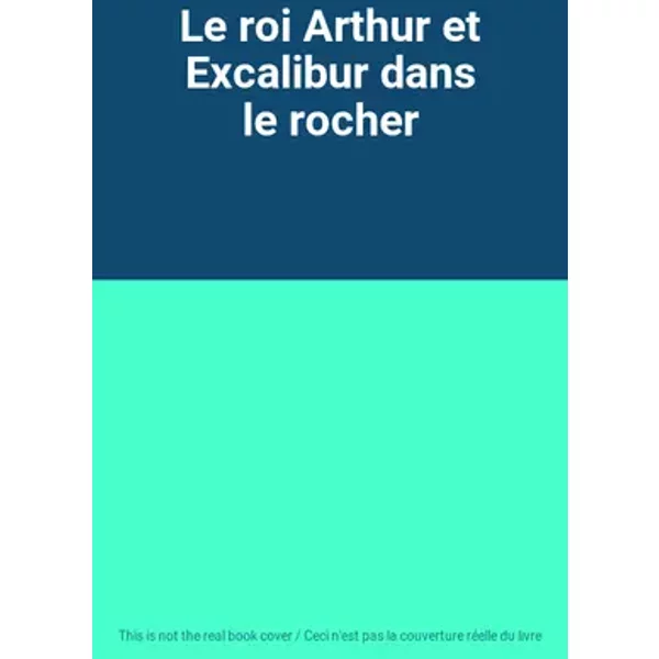 Le roi Arthur et Excalibur dans le rocher