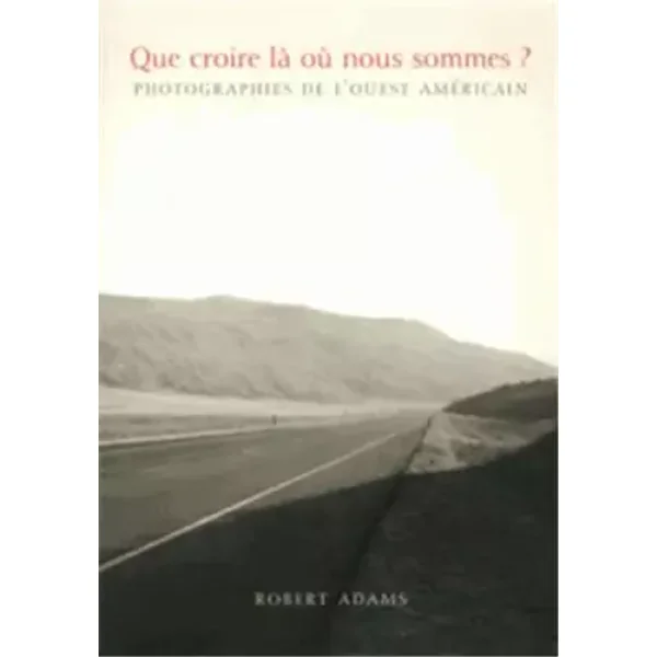 Que Croire la Ou Nous Sommes ? - Robert Adams, Joshua Chuang, Jock Reynolds