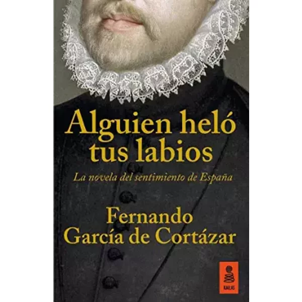 Alguien Heló Tus Labios: La novela del sentimiento de España: 14 (KF) - Fernando García de Cortázar Ruiz de Aguirre