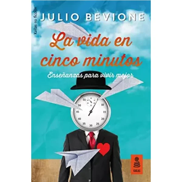 La vida en 5 minutos: Enseñanzas para vivir mejor: 28 (Kailas No Ficción) - Julio Bevione