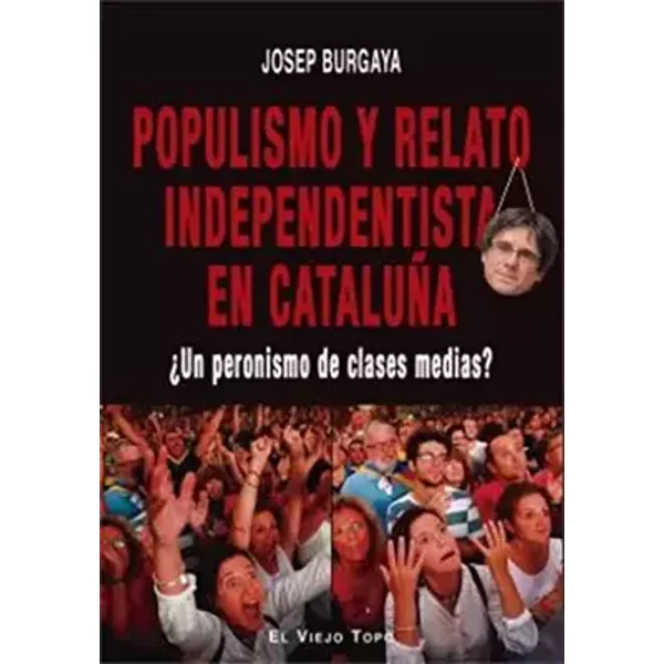 Populismo y Relato Independentista En Cataluña. ¿Un Peronismo de clases Medias (SIN COLECCION) - Josep Burgaya
