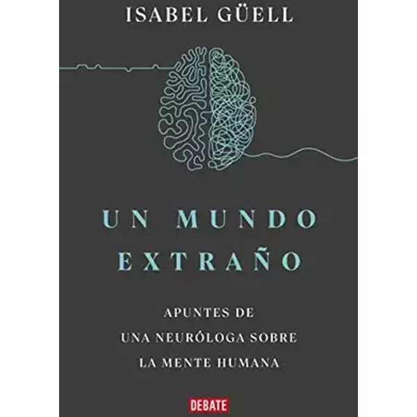 Un mundo extraño: Apuntes de una neuróloga sobre la mente humana (Ciencia y Tecnología) - Isabel Güell