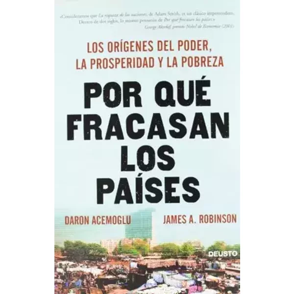 Por qué fracasan los países: Los orígenes del poder, la prosperidad y la pobreza - ACEMOGLU, ROBINSON