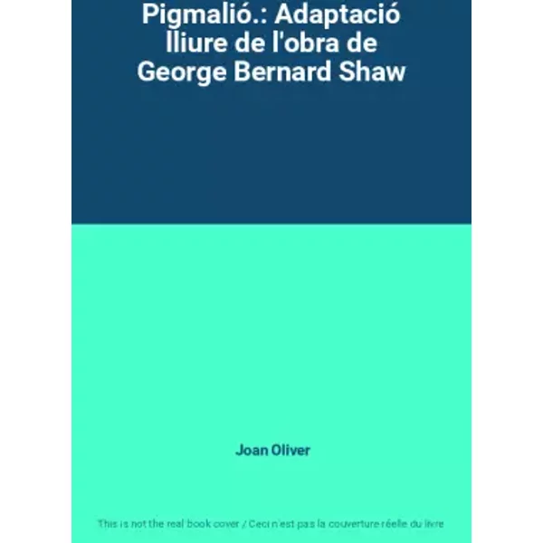 Pigmalió.: Adaptació lliure de l'obra de George Bernard Shaw - Joan Oliver