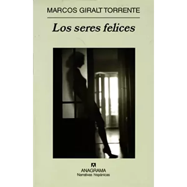 Los seres felices: 373 (Narrativas hispánicas) - Marcos Giralt Torrente