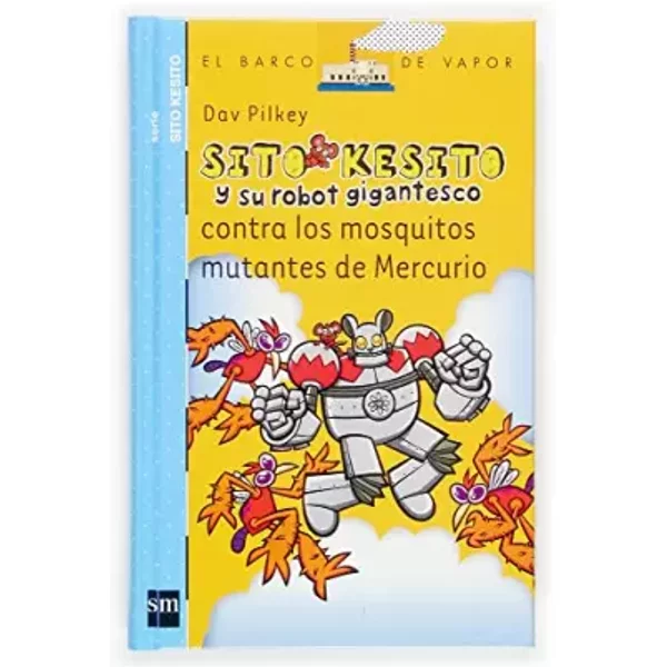 Sito Kesito Y Su Robot Gigantesco Contra Los Mosquitos Mutantes De Mercurio (El Barco De Vapor Azul) - Dav Pilkey-image
