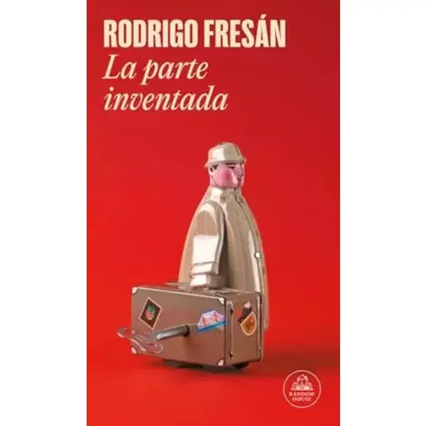 La parte inventada (Random House) - Rodrigo Fresán